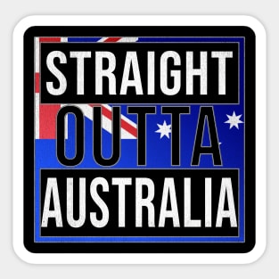 Straight Outta Australia - Gift for  From Australia in Australian Australia Flag,Malcolm Turnbull,Julia Gillard,tony abbott,kevin rudd,john howard, Sticker